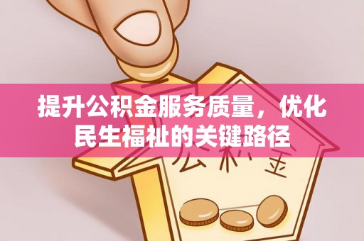 尼勒克提升公积金服务质量，优化民生福祉的关键路径