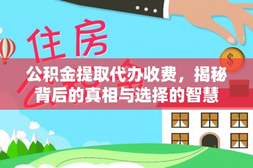 尼勒克公积金提取代办收费，揭秘背后的真相与选择的智慧