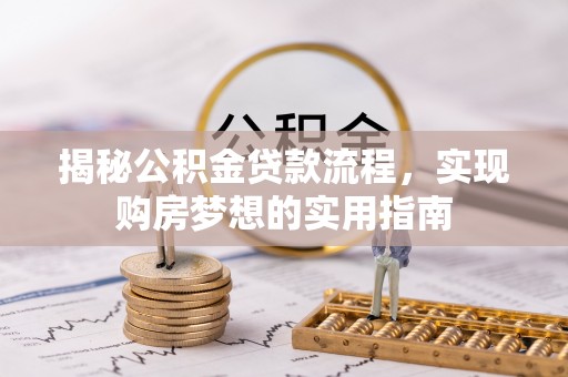 尼勒克揭秘公积金贷款流程，实现购房梦想的实用指南