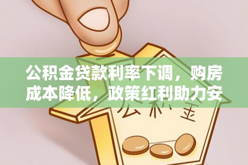 尼勒克公积金贷款利率下调，购房成本降低，政策红利助力安居梦