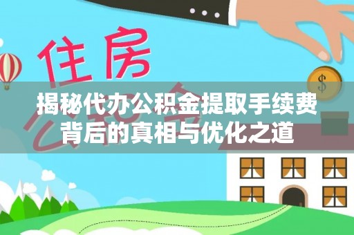 尼勒克揭秘代办公积金提取手续费背后的真相与优化之道
