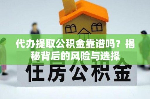 尼勒克代办提取公积金靠谱吗？揭秘背后的风险与选择