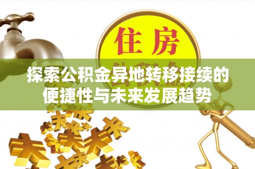 尼勒克探索公积金异地转移接续的便捷性与未来发展趋势