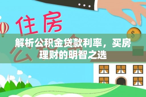 尼勒克解析公积金贷款利率，买房理财的明智之选