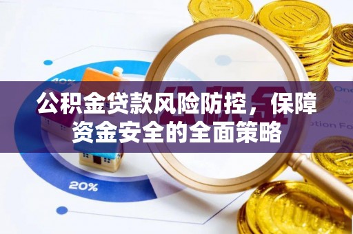 尼勒克公积金贷款风险防控，保障资金安全的全面策略