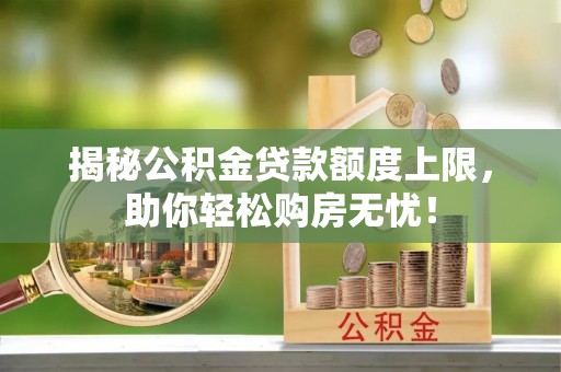 尼勒克揭秘公积金贷款额度上限，助你轻松购房无忧！