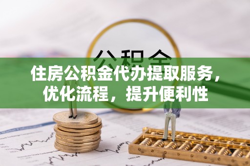尼勒克住房公积金代办提取服务，优化流程，提升便利性