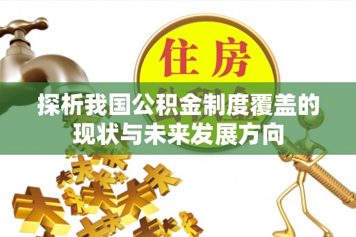 尼勒克探析我国公积金制度覆盖的现状与未来发展方向