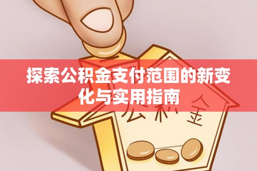 尼勒克探索公积金支付范围的新变化与实用指南