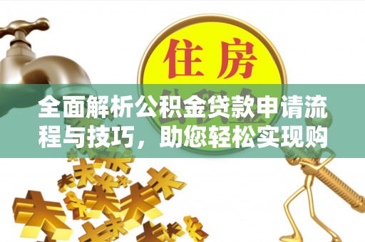 尼勒克全面解析公积金贷款申请流程与技巧，助您轻松实现购房梦想