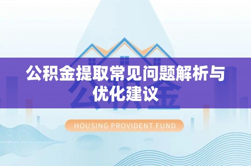 尼勒克公积金提取常见问题解析与优化建议