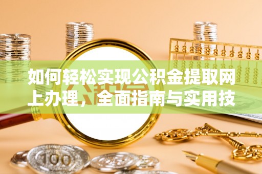 尼勒克如何轻松实现公积金提取网上办理，全面指南与实用技巧