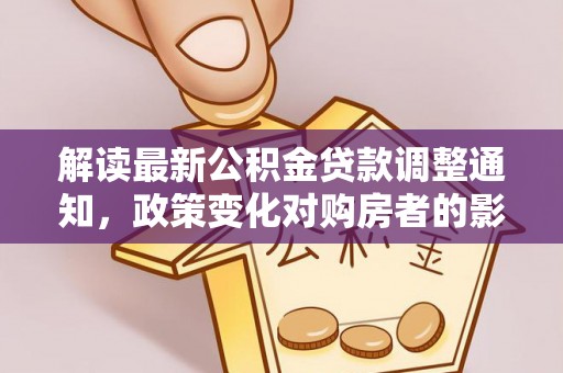 尼勒克解读最新公积金贷款调整通知，政策变化对购房者的影响与应对策略