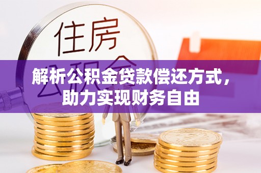 尼勒克解析公积金贷款偿还方式，助力实现财务自由