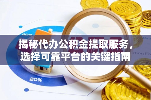 尼勒克揭秘代办公积金提取服务，选择可靠平台的关键指南