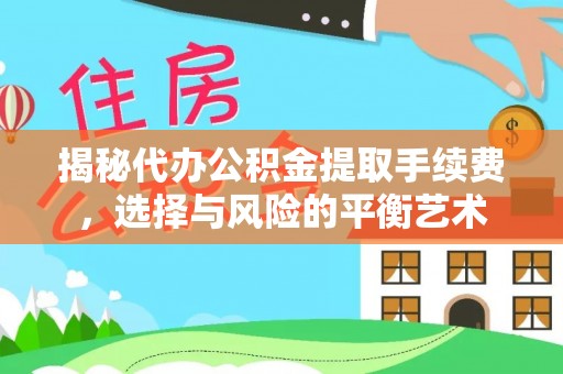 尼勒克揭秘代办公积金提取手续费，选择与风险的平衡艺术