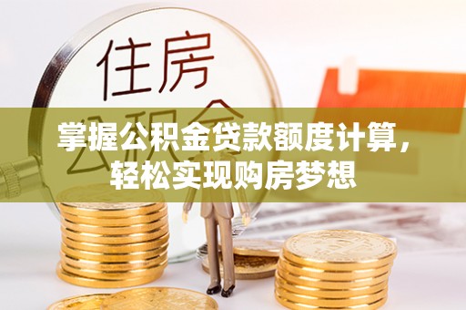 尼勒克掌握公积金贷款额度计算，轻松实现购房梦想