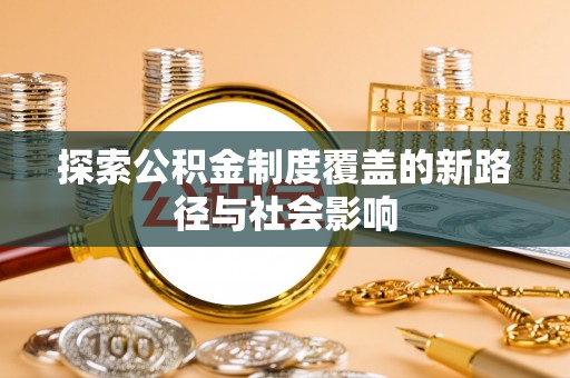 尼勒克探索公积金制度覆盖的新路径与社会影响
