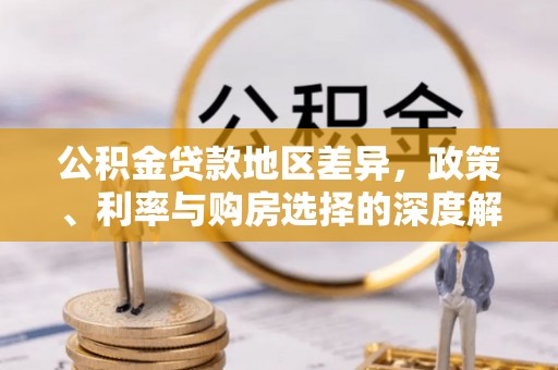 尼勒克公积金贷款地区差异，政策、利率与购房选择的深度解析