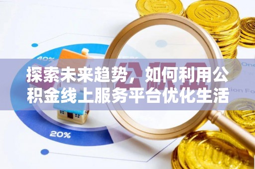 尼勒克探索未来趋势，如何利用公积金线上服务平台优化生活