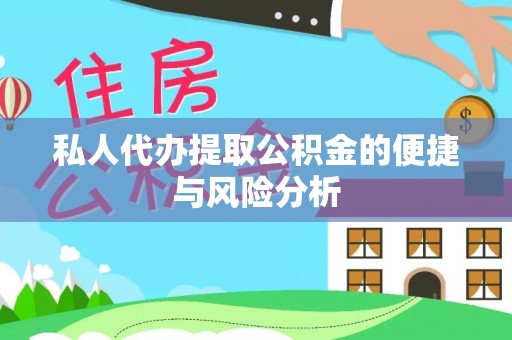 尼勒克私人代办提取公积金的便捷与风险分析