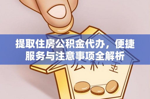 尼勒克提取住房公积金代办，便捷服务与注意事项全解析