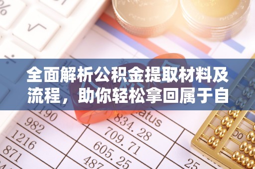 尼勒克全面解析公积金提取材料及流程，助你轻松拿回属于自己的钱