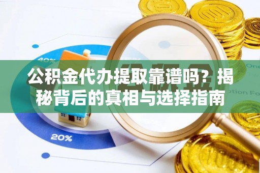 尼勒克公积金代办提取靠谱吗？揭秘背后的真相与选择指南