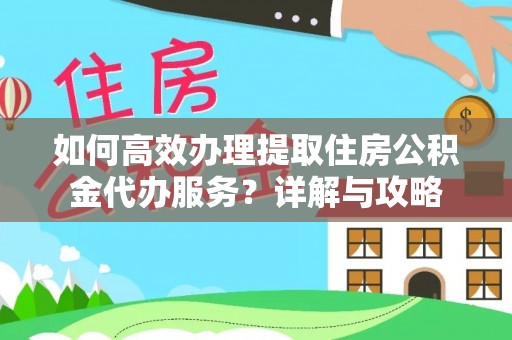 尼勒克如何高效办理提取住房公积金代办服务？详解与攻略