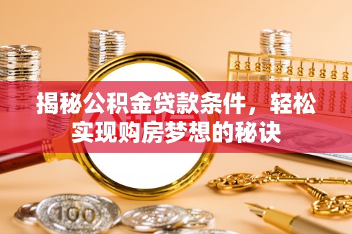 尼勒克揭秘公积金贷款条件，轻松实现购房梦想的秘诀
