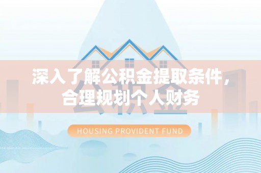 尼勒克深入了解公积金提取条件，合理规划个人财务