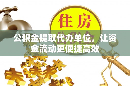 尼勒克公积金提取代办单位，让资金流动更便捷高效
