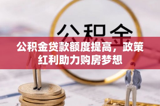 尼勒克公积金贷款额度提高，政策红利助力购房梦想