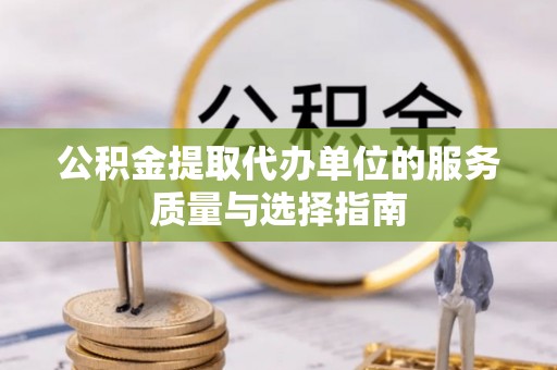 尼勒克公积金提取代办单位的服务质量与选择指南