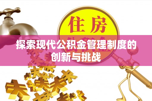 尼勒克探索现代公积金管理制度的创新与挑战