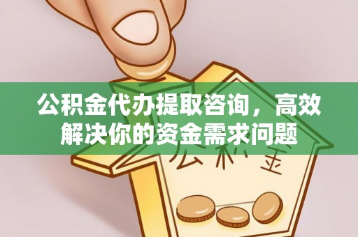 尼勒克公积金代办提取咨询，高效解决你的资金需求问题