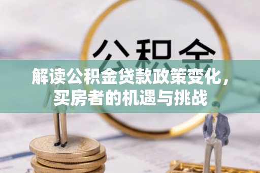 尼勒克解读公积金贷款政策变化，买房者的机遇与挑战