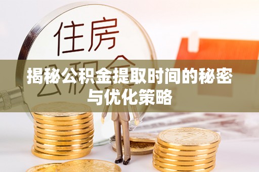尼勒克揭秘公积金提取时间的秘密与优化策略