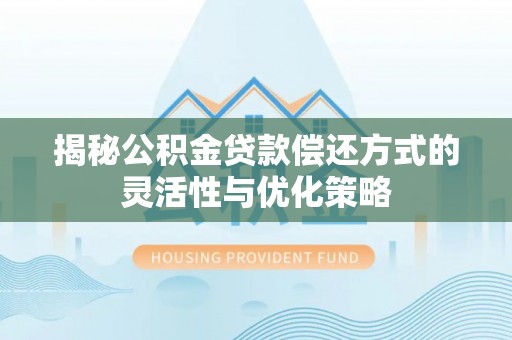 尼勒克揭秘公积金贷款偿还方式的灵活性与优化策略