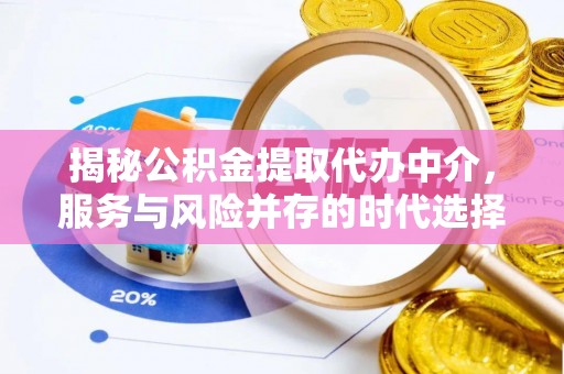 尼勒克揭秘公积金提取代办中介，服务与风险并存的时代选择