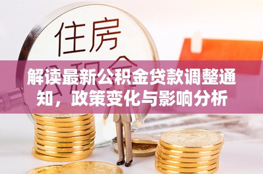 尼勒克解读最新公积金贷款调整通知，政策变化与影响分析
