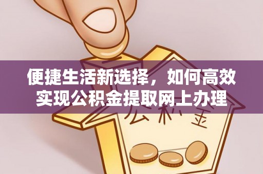 尼勒克便捷生活新选择，如何高效实现公积金提取网上办理