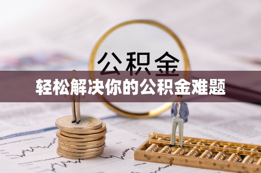 尼勒克轻松解决你的公积金难题