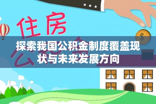 尼勒克探索我国公积金制度覆盖现状与未来发展方向