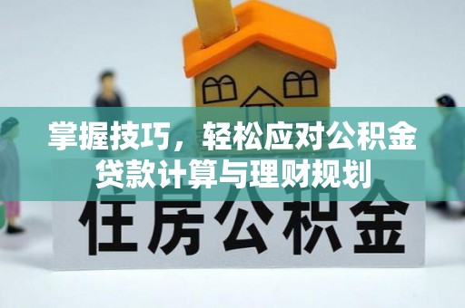 尼勒克掌握技巧，轻松应对公积金贷款计算与理财规划