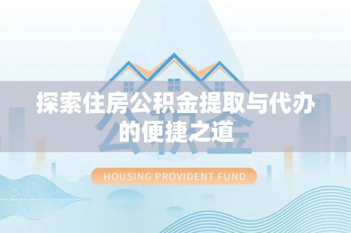 尼勒克探索住房公积金提取与代办的便捷之道