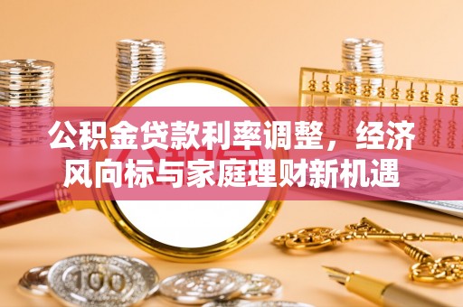 尼勒克公积金贷款利率调整，经济风向标与家庭理财新机遇