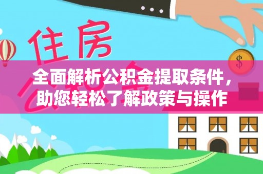尼勒克全面解析公积金提取条件，助您轻松了解政策与操作