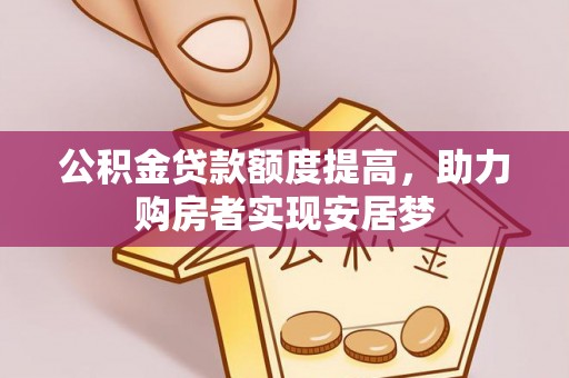 尼勒克公积金贷款额度提高，助力购房者实现安居梦