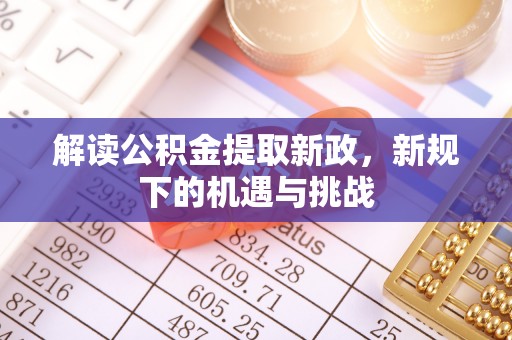 尼勒克解读公积金提取新政，新规下的机遇与挑战